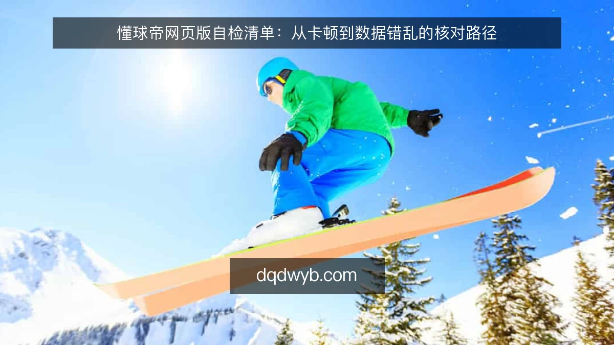 懂球帝网页版自检清单：从卡顿到数据错乱的核对路径