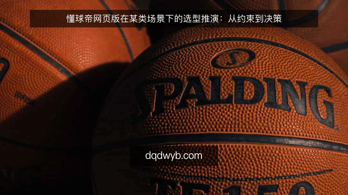 懂球帝网页版在某类场景下的选型推演：从约束到决策
