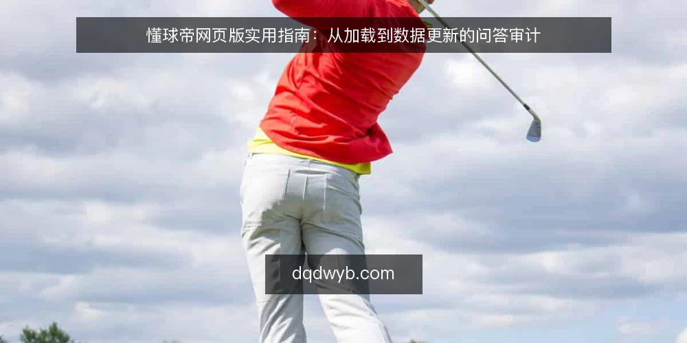 懂球帝网页版实用指南：从加载到数据更新的问答审计 — 为什么现在要审计懂球帝网页版？ 配图