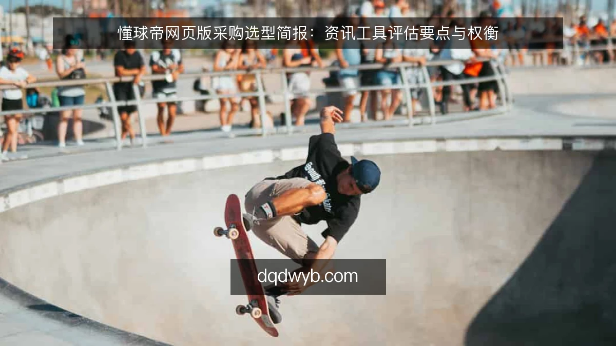 懂球帝网页版采购选型简报：资讯工具评估要点与权衡
